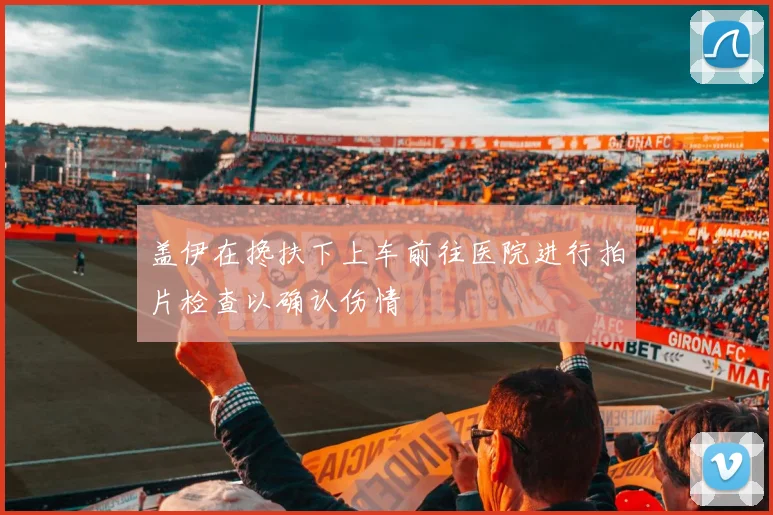 盖伊在搀扶下上车前往医院进行拍片检查以确认伤情