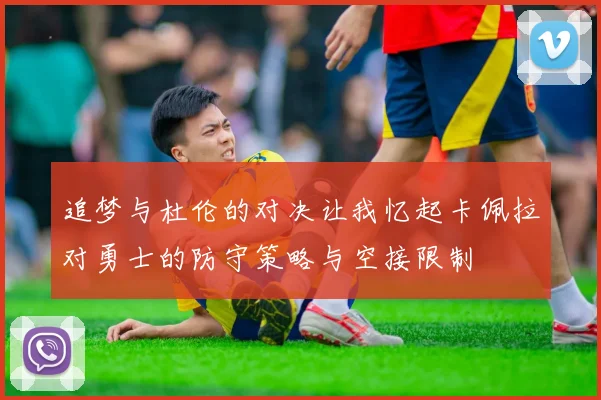 追梦与杜伦的对决让我忆起卡佩拉对勇士的防守策略与空接限制