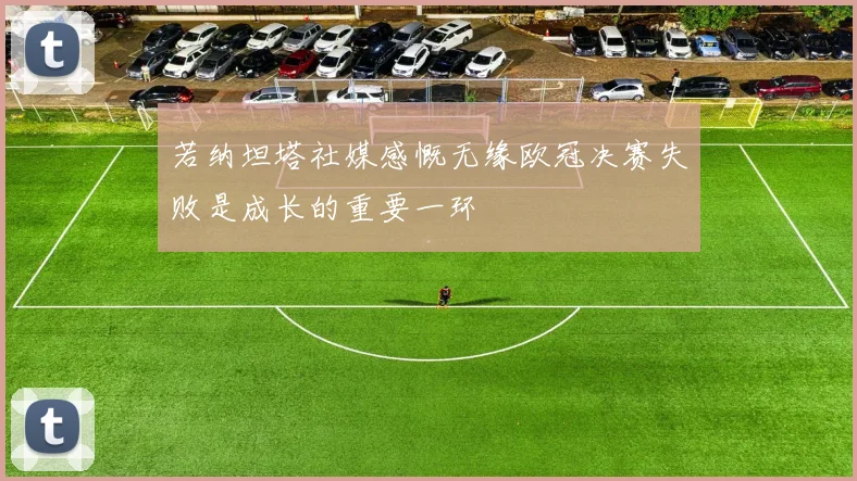若纳坦塔社媒感慨无缘欧冠决赛失败是成长的重要一环